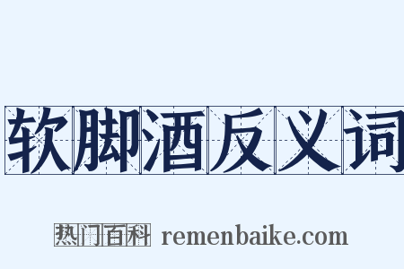 软脚酒反义词是什么意思的图片